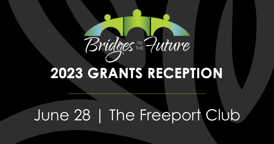 Bridges to the Future Grants Reception: June 28 at The Freeport Club